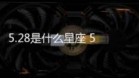 5.28是什么星座 5.28是什么座