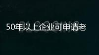 50年以上企業可申請老字號