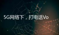 5G網絡下，打電話VoNR和VoLTE有什么區別？