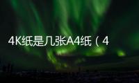 4K紙是幾張A4紙（4k紙有幾張a4紙大）