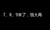 7、8、9來了，恒大再發三款新車型