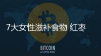 7大女性滋補食物 紅棗、蓮藕、桂圓榜上有名