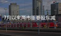 7月以來兩市重要股東減持538次 市值達(dá)69億元