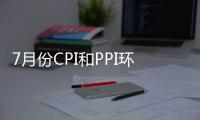 7月份CPI和PPI環比均上漲0.2%