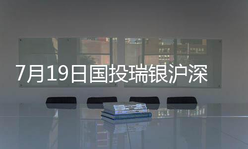 7月19日國投瑞銀滬深300指數(shù)量化增強A凈值下跌0.13%