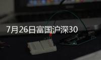 7月26日富國滬深300基本面精選股票A凈值下跌0.06%