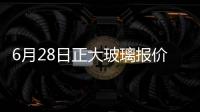 6月28日正大玻璃報價暫穩,行業資訊