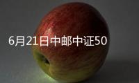 6月21日中郵中證500指數增強C凈值上漲0.42%