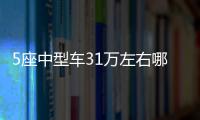 5座中型車31萬左右哪款好 第一名絕對想不到