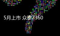 5月上市 眾泰Z360取代Z300然而并沒區別