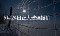 5月24日正大玻璃報價暫穩,行業資訊