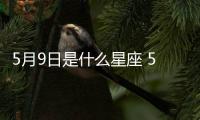 5月9日是什么星座 5月9日是什么座