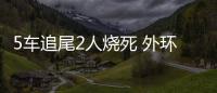 5車追尾2人燒死 外環(huán)隧道擁堵2小時(shí)