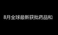 8月全球最新獲批藥品和器械清單