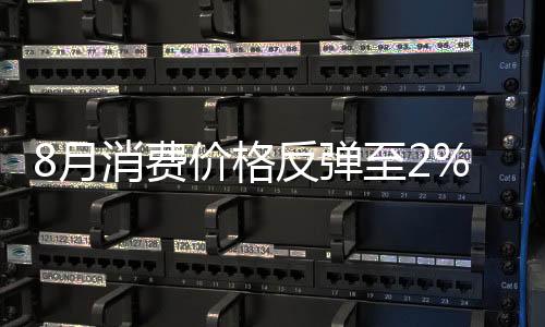 8月消費價格反彈至2% PPI創34個月新低