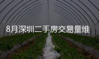 8月深圳二手房交易量維持在榮枯線水平:價格趨于穩定,在售量繼續增長