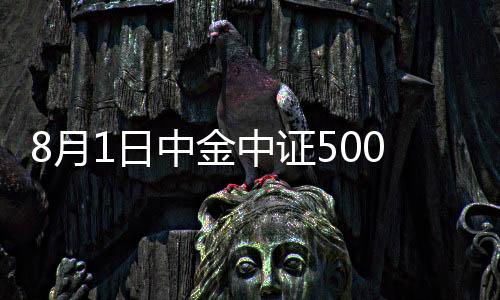 8月1日中金中證500A凈值上漲0.05%