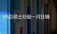 95后碩士炒股一月狂賺150萬后清倉