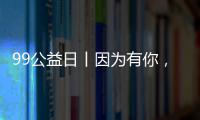 99公益日丨因為有你，他們的命運將會改變