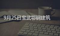 9月25日寶武鄂鋼建筑鋼材價格上調