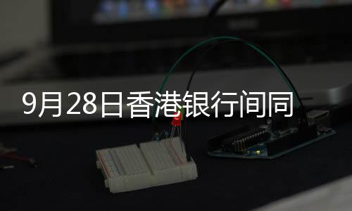 9月28日香港銀行間同業(yè)拆借利率(Hibor)