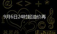 9月6日24時起油價再上調（附調整價格表）