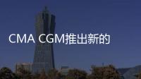 CMA CGM推出新的NC Levant服務