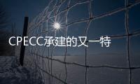 CPECC承建的又一特高含硫氣田井區(qū)實(shí)現(xiàn)首氣