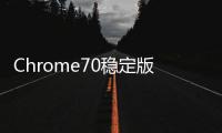 Chrome70穩(wěn)定版發(fā)布Windows10版本支援安裝PWA應(yīng)用