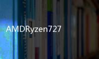 AMDRyzen72700/Ryzen52600X真身首曝4月見