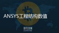 ANSYS工程結構數值分析(關于ANSYS工程結構數值分析簡述)