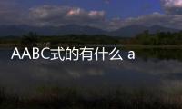 AABC式的有什么 aabc式的有什么四字詞語