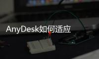 AnyDesk如何適應您的需求