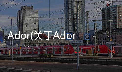 Ador(關于Ador簡述)