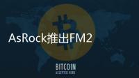 AsRock推出FM2A75M