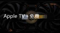 Apple TV＋免費訂閱服務將延長至2021年2月