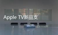 Apple TV新品支持4K和HDR技術 離正式見面不遠了