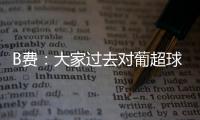 B費：大家過去對葡超球員有懷疑 我和迪亞斯改變了這樣的看法