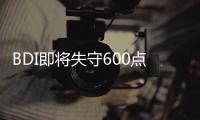 BDI即將失守600點！