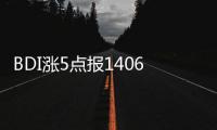 BDI漲5點(diǎn)報(bào)1406點(diǎn) 除靈便型船外其余船型均穩(wěn)漲