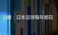 D席：日本足球每年都在變強未來日本將躋身世界強隊之列