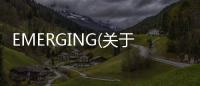 EMERGING(關(guān)于EMERGING簡(jiǎn)述)