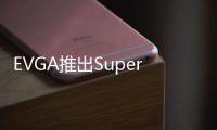 EVGA推出SuperNOVAP6電源