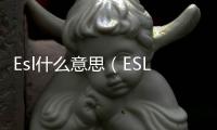 Esl什么意思（ESL指的是什么）