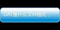 DAT是什么文件格式，dat是什么文件?怎么打開?