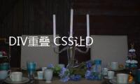 DIV重疊 CSS讓DIV層疊 兩個DIV或多個DIV順序重疊加