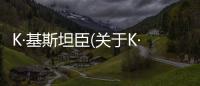 K·基斯坦臣(關于K·基斯坦臣簡述)