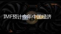 IMF預計今年中國經濟增長將達9.5%