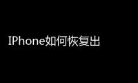 IPhone如何恢復出廠設置（iphone怎么恢復出廠設置）