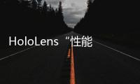 HoloLens“性能問題”難解 美國陸軍對微軟失去耐心和信心